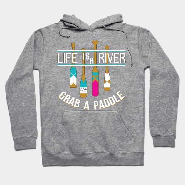 Life Is A River Grab A Paddle Hoodie by joshp214